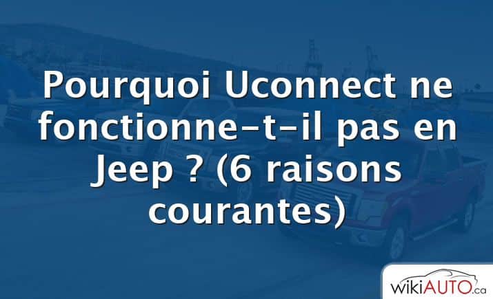 Pourquoi Uconnect ne fonctionne-t-il pas en Jeep ?  (6 raisons courantes)